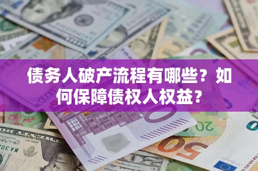 武汉债务人破产流程有哪些？如何保障债权人权益？