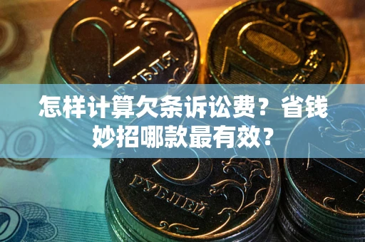 武汉怎样计算欠条诉讼费？省钱妙招哪款最有效？