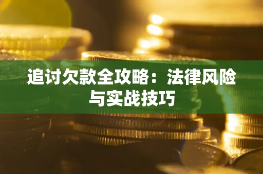 武汉追讨欠款全攻略：法律风险与实战技巧