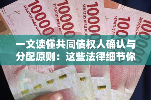 武汉一文读懂共同债权人确认与分配原则：这些法律细节你可能不知道