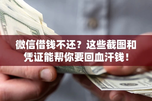 武汉微信借钱不还？这些截图和凭证能帮你要回血汗钱！
