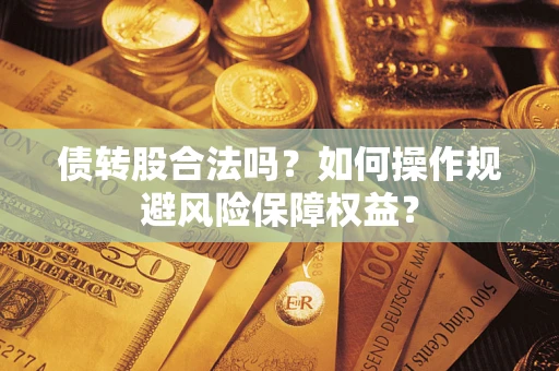 武汉债转股合法吗？如何操作规避风险保障权益？