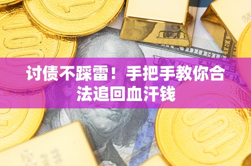 武汉讨债不踩雷！手把手教你合法追回血汗钱