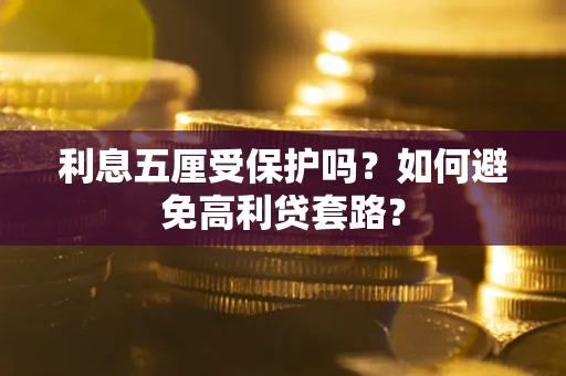 武汉利息五厘受保护吗？如何避免高利贷套路？