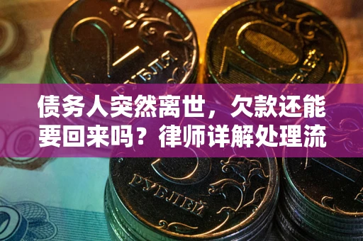 武汉债务人突然离世，欠款还能要回来吗？律师详解处理流程