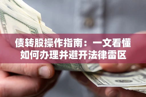 武汉债转股操作指南：一文看懂如何办理并避开法律雷区